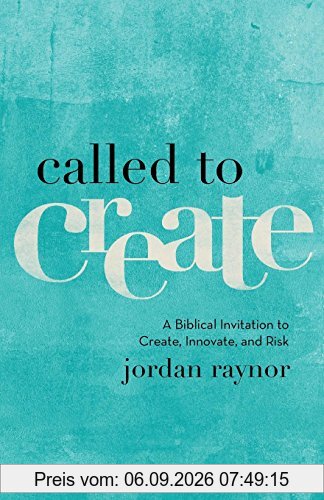 Called to Create: A Biblical Invitation to Create, Innovate, and Risk