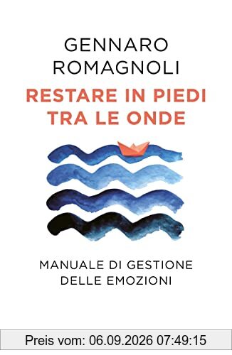 Restare in piedi tra le onde. Manuale di gestione delle emozioni