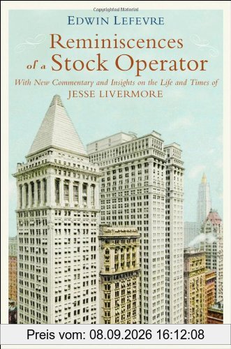 Reminiscences of a Stock Operator: Annotated Edition: Annotated Edition by Jon D. Markman. With New Commentary and Insights on the Life and Times of Jesse Livermore