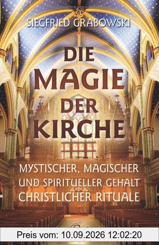 Die Magie der Kirche - Mystischer, magischer und spiritueller Gehalt christlicher Rituale