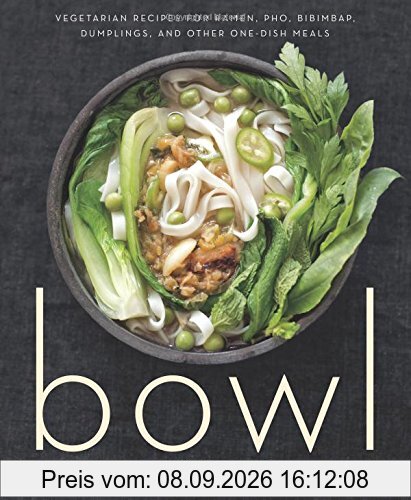 Bowl: Vegetarian Recipes for Ramen, Pho, Bibimbap, Dumplings, and Other One-Dish Meals