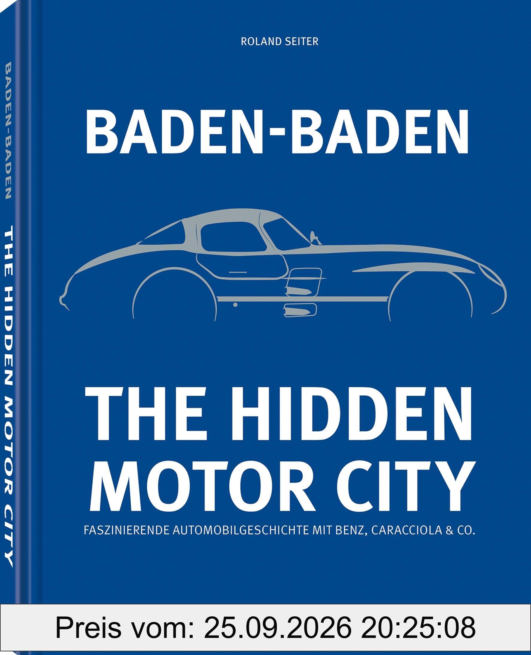 Baden-Baden: The Hidden Motor City: Faszinierende Automobilgeschichte mit Benz, Caracciola & Co.