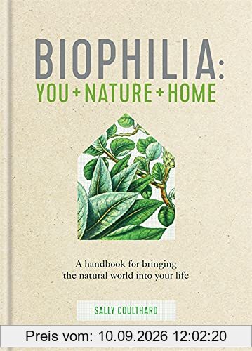 Biophilia: You + Nature + Home: A Handbook for Bringing the Natural World Into Your Life