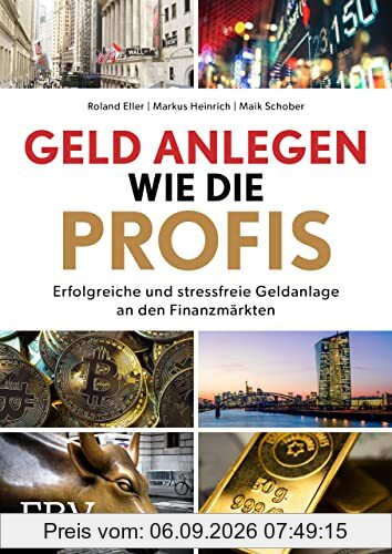 Geld anlegen wie die Profis: Erfolgreiche und stressfreie Geldanlage an den Finanzmärkten