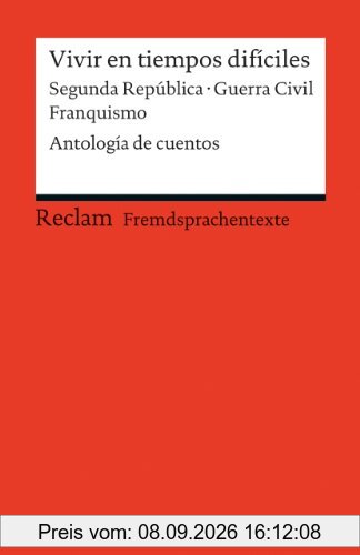 Vivir en tiempos difíciles: Segunda República - Guerra Civil - Franquismo. Antología de cuentos (Fremdsprachentexte)