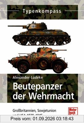 Beutepanzer der Wehrmacht: Grobritannien, Sowjetunion und USA 1939-1945: Großbritannien, Sowjetunion und USA 1939-1945 (Typenkompass)