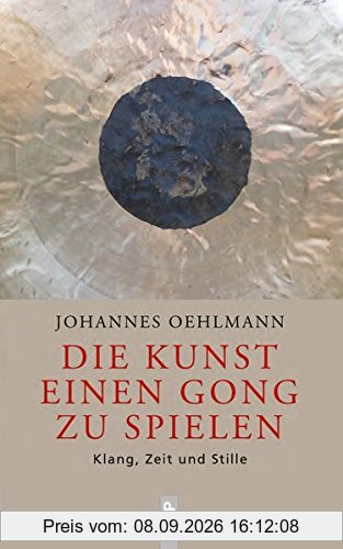 Die Kunst einen Gong zu spielen: Klang, Zeit und Stille (EHP - Edition Humanistische Psychologie)
