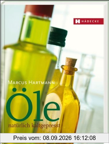 Öle - natürlich kaltgepresst: Basiswissen & Rezepte