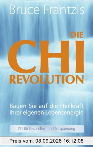 Die Chi-Revolution: Bauen Sie auf die Heilkraft Ihrer eigenen Lebensenergie - Chi für Gesundheit und Entspannung