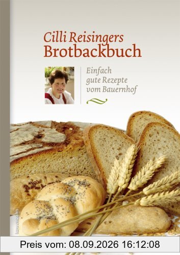 Cilli Reisingers Brotbackbuch. Einfach gute Rezepte vom Bauernhof