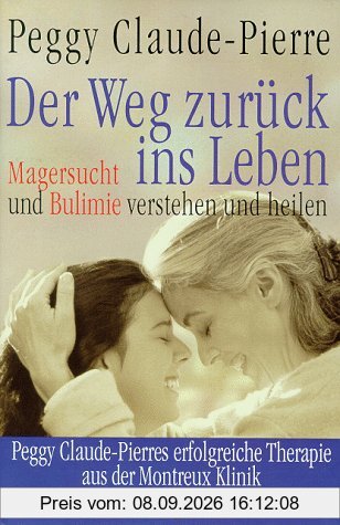 Der Weg zurück ins Leben. Magersucht und Bulimie verstehen und heilen