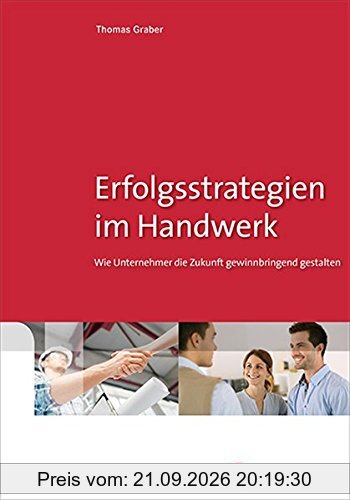 Erfolgsstrategien im Handwerk: Wie Unternehmer die Zukunft gewinnbringend gestalten