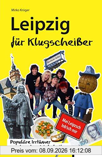 Leipzig für Klugscheißer: Populäre Irrtümer und andere Wahrheiten