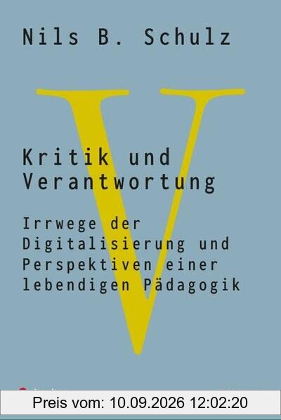 Kritik und Verantwortung: Irrwege der Digitalisierung und Perspektiven einer lebendigen Pädagogik