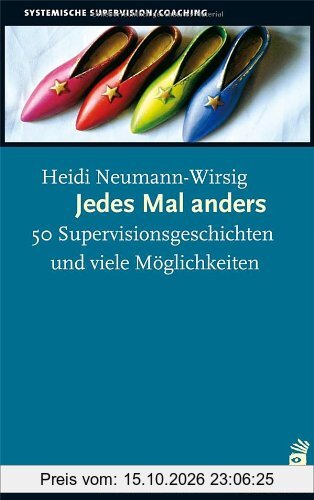 Jedes Mal anders: 50 Supervisionsgeschichten und viele Möglichkeiten. Mit einem Vorwort von Gunther Schmidt