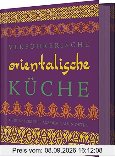 Verführerische orientalische Küche: Originalrezepte aus dem Nahen Osten