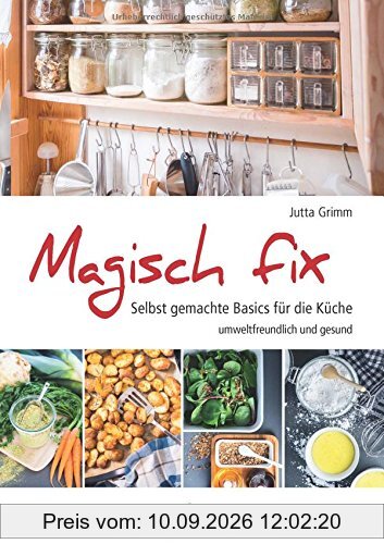 Magisch fix: Selbst gemachte Basics für die Küche - umweltfreundlich und gesund