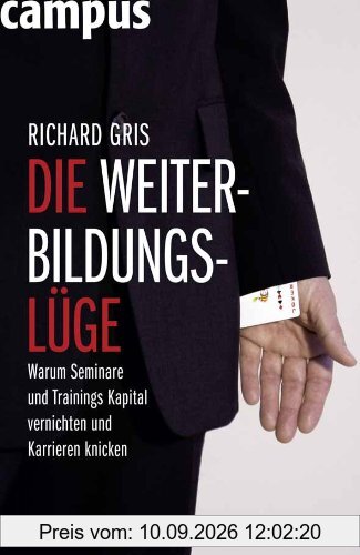 Die Weiterbildungslüge: Warum Seminare und Trainings Kapital vernichten und Karrieren knicken