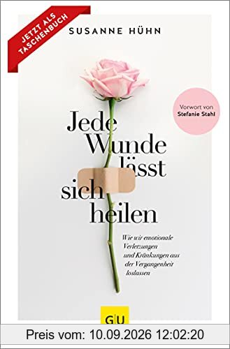 Jede Wunde lässt sich heilen: Wie wir emotionale Verletzungen und Kränkungen aus der Vergangenheit loslassen (GU Mind & Soul Einzeltitel)