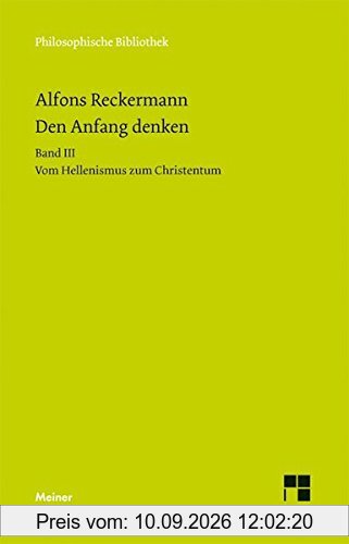Den Anfang denken: Band III. Vom Hellenismus zum Christentum (Philosophische Bibliothek)