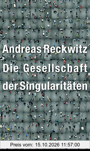 Die Gesellschaft der Singularitäten: Zum Strukturwandel der Moderne