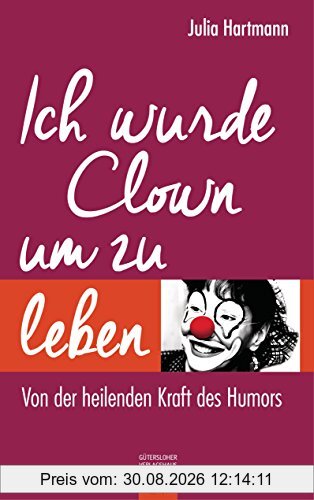 Ich wurde Clown um zu leben: Von der heilenden Kraft des Humors
