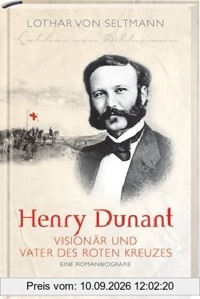 Henry Dunant - Visionär und Vater des Roten Kreuzes