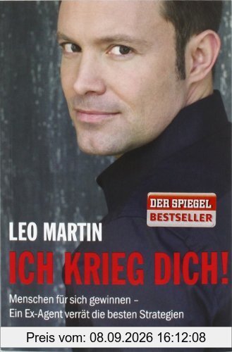 Ich krieg dich!: Menschen für sich gewinnen - Ein Ex-Agent verrät die besten Strategien