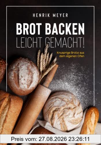 Brot backen leicht gemacht!: Knusprige Brote aus dem eigenen Ofen