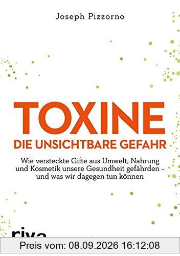 Toxine – Die unsichtbare Gefahr: Wie Gifte aus Umwelt, Nahrung und Kosmetik unsere Gesundheit gefährden – und was wir dagegen tun können