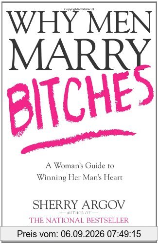 Why Men Marry Bitches: A Woman's Guide to Winning Her Man's Heart: From I Might to I Do--A Woman's Guide to Winning Her Man's Heart