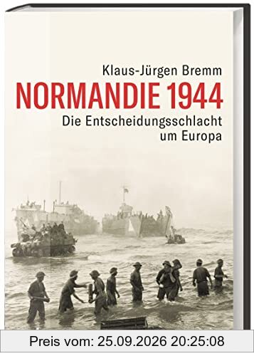 Normandie 1944. Die Entscheidungsschlacht um Europa im Zweiten Weltkrieg. Atlantikwall, D-Day und der Vormarsch auf Paris: ein umfassendes …