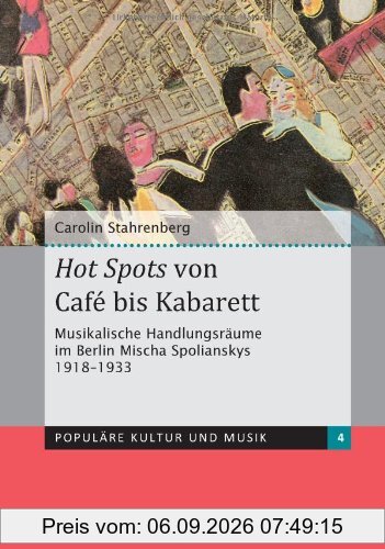 Hot Spots von Café bis Kabarett: Musikalische Handlungsräume im Berlin Mischa Spolianskys 1918-1933