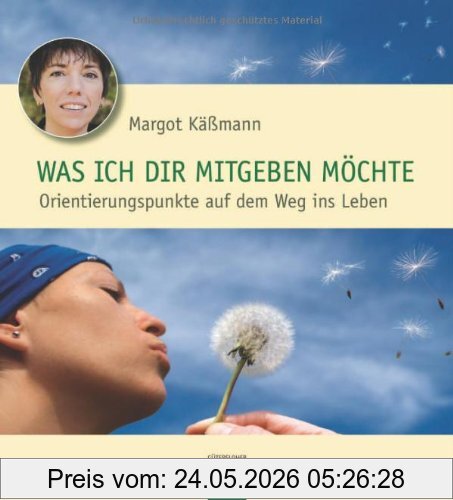 Margot Käßmann Was Ich Dir Mitgeben Möchte, Orientierungspunkte Auf Dem Weg Ins Leben