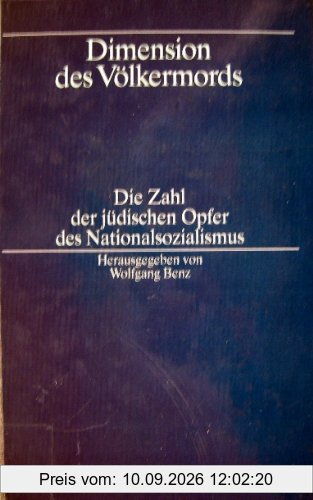 Dimension des Völkermords. Die Zahl der jüdischen Opfer des Nationalsozialismus