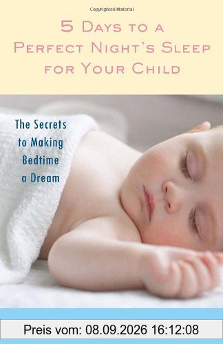 5 Days to a Perfect Night's Sleep for Your Child: The Secrets to Making Bedtime a Dream