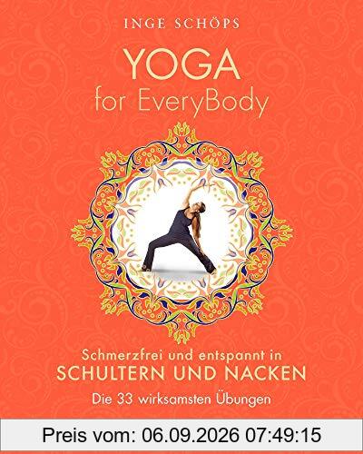 Yoga for EveryBody - schmerzfrei und entspannt in Schultern und Nacken: Die 33 wirksamsten Übungen