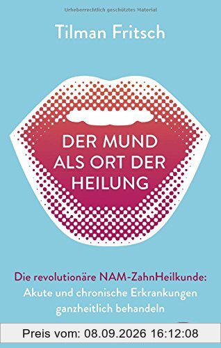Der Mund als Ort der Heilung: Akute und chronische Erkrankungen ganzheitlich behandeln. Die revolutionäre NAM-Zahnheilkunde