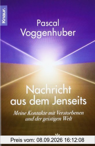 Nachricht aus dem Jenseits: Meine Kontakte mit Verstorbenen und der geistigen Welt