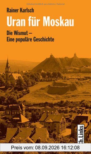 Uran für Moskau. Die Wismut - Eine populäre Geschichte
