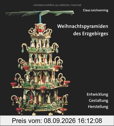 Weihnachtspyramiden des Erzgebirges: Entwicklung, Herstellung und Gestaltung (Reihe Weiß-Grün 39): Entwicklung - Gestaltung - Herstellung