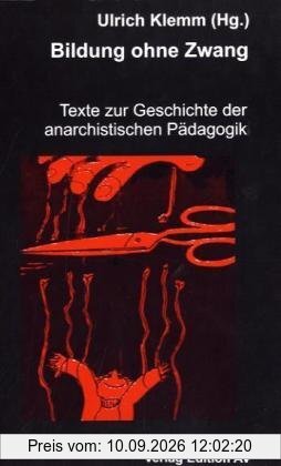 Bildung ohne Zwang: Texte zur Geschichte der anarchistischen Pädagogik