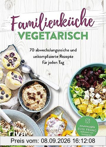 Familienküche vegetarisch: 70 abwechslungsreiche und unkomplizierte Rezepte für jeden Tag. Schnell, einfach und lecker für Kinder und Eltern – auch ohne Fleisch. Trotz stressigem Familienalltag