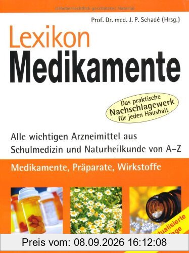 Lexikon Medikamente. Alle wichtigen Arzneimittel aus Schulmedizin und Naturheilkunde von A - Z. Medikamente, Präparate, Wirkstoffe