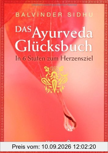 Das Ayurveda-Glücksbuch: In 6 Stufen zum Herzensziel
