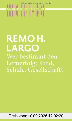 Wer bestimmt den Lernerfolg: Kind, Schule, Gesellschaft? (Archiv der Zukunft - Flugschriften)