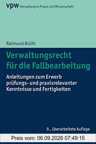 Verwaltungsrecht für die Fallbearbeitung: Anleitungen zum Erwerb prüfungs- und praxisrelevanter Kenntnisse und Fertigkeiten (Verwaltung in Praxis und Wissenschaft)