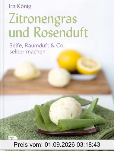 Zitronengras und Rosenduft - Seife, Raumduft & Co. selber machen