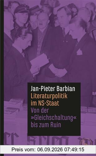 Literaturpolitik im NS-Staat: Von der »Gleichschaltung« bis zum Ruin