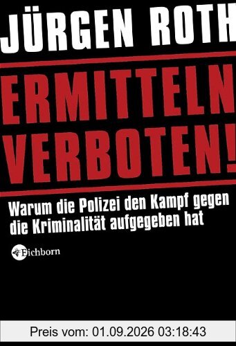 Ermitteln verboten!: Warum die Polizei den Kampf gegen die Kriminalität aufgegeben hat